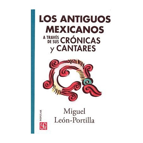 ANTIGUOS MEXICANOS A TRAVÉS DE SUS CRÓNICAS Y CANTARES, LOS